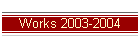 Works 2003-2004
